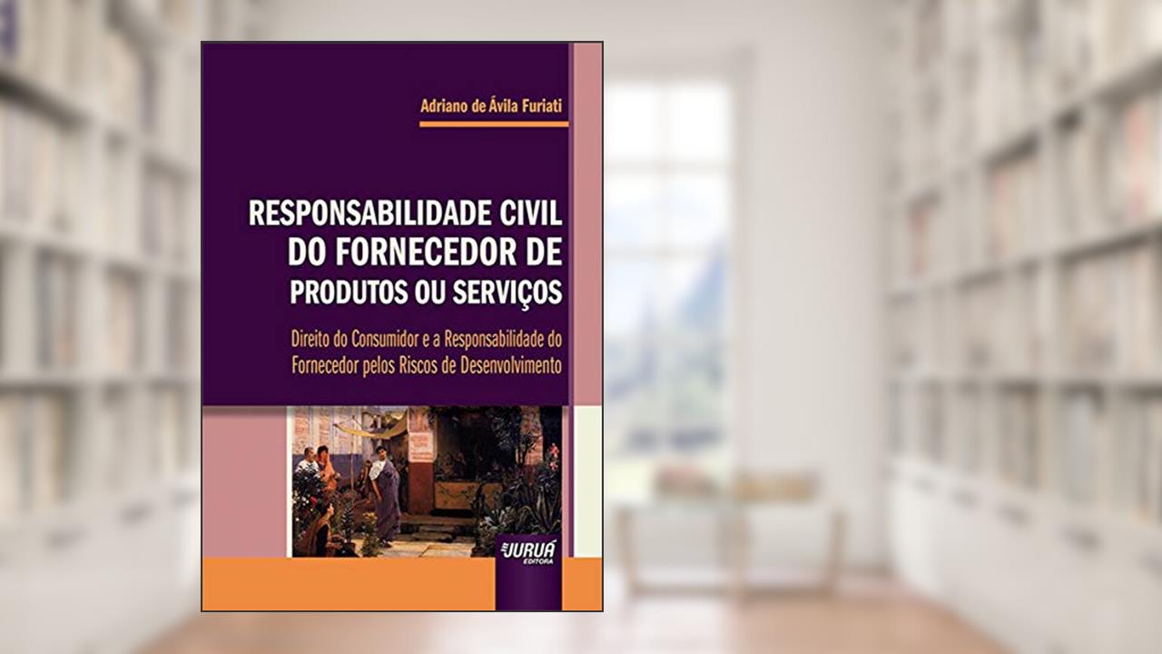 Capa de Responsabilidade Civil do Fornecedor de Produtos ou Serviços - Direito do Consumidor e a Responsabilidade do Fornecedor pelos Riscos de Desenvolvimento, do autor Adriano de Ávila Furiati