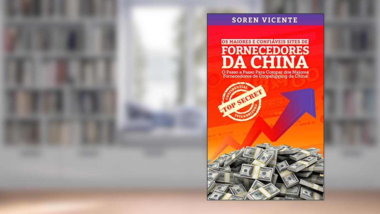 Capa de Os Maiores e Confiáveis Sites de Fornecedores da China: O Passo a Passo Para Comprar Dos Maiores Fornecedores de Dropshipping Da China, do autor Soren Vicente