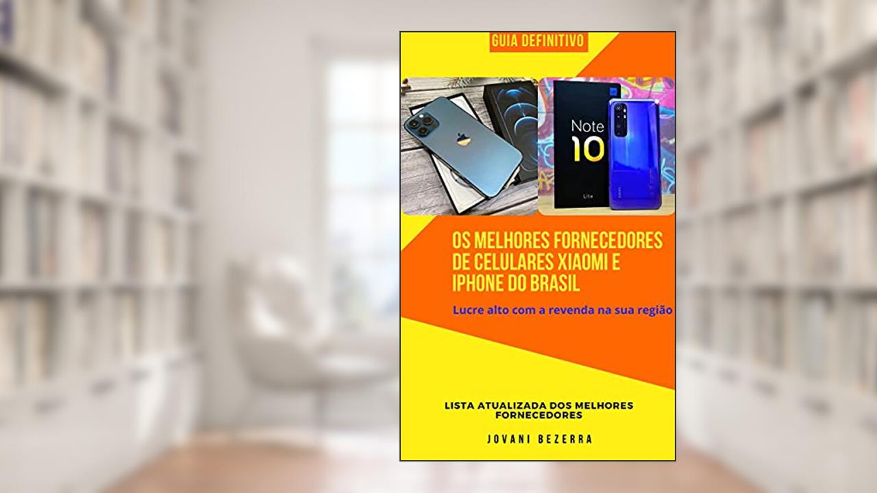 Os Melhores fornecedores de celulares Xiaomi e Iphone do Brasil, do autor Jovani Bezerra