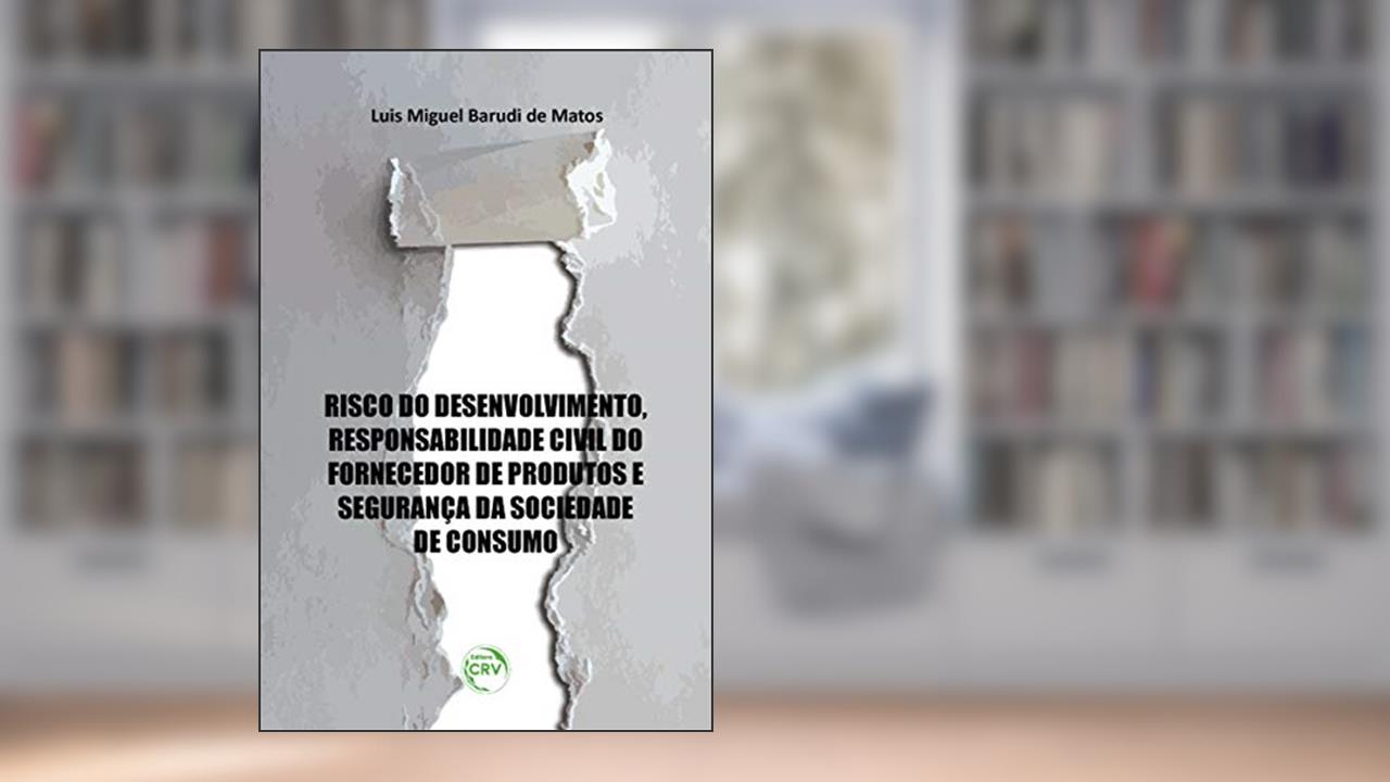 Capa de Risco do desenvolvimento, responsabilidade civil do fornecedor de produtos e segurança da sociedade de consumo, do autor Luis Miguel Barudi de Matos