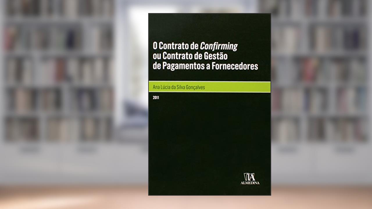 Capa de O Contrato de Confirming ou Contrato de Gestão de Pagamentos a Fornecedores, do autor Ana Lucia Da Silva Goncalves