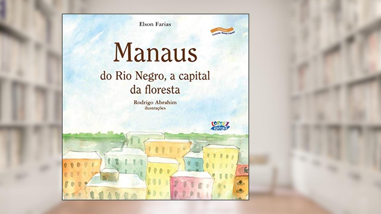 Capa de Manaus: do Rio Negro, a capital da floresta, do autor Elson Farias