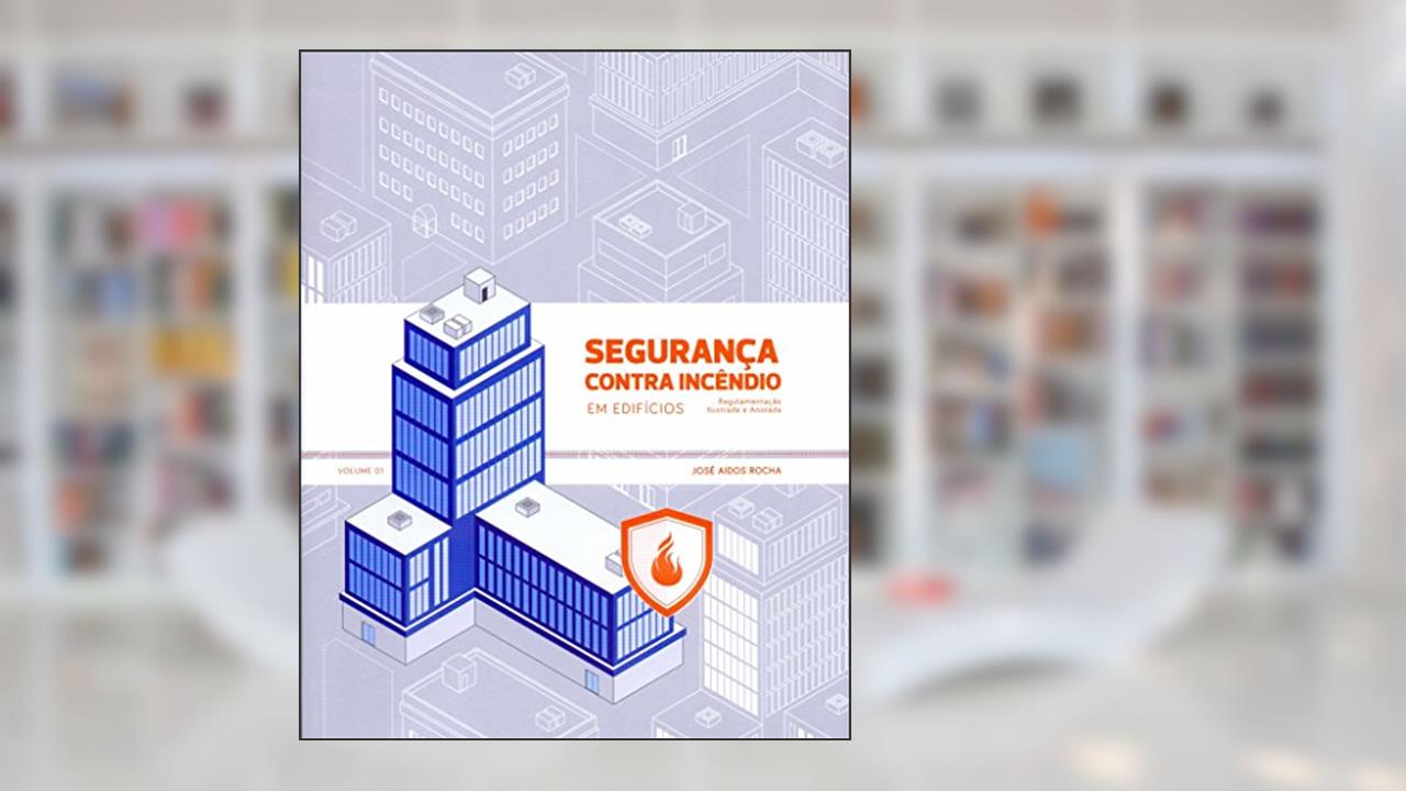 Segurança Contra Incêndio em Edifícios. Regulamentação Anotada e Ilustrada, do autor José Aidos Rocha