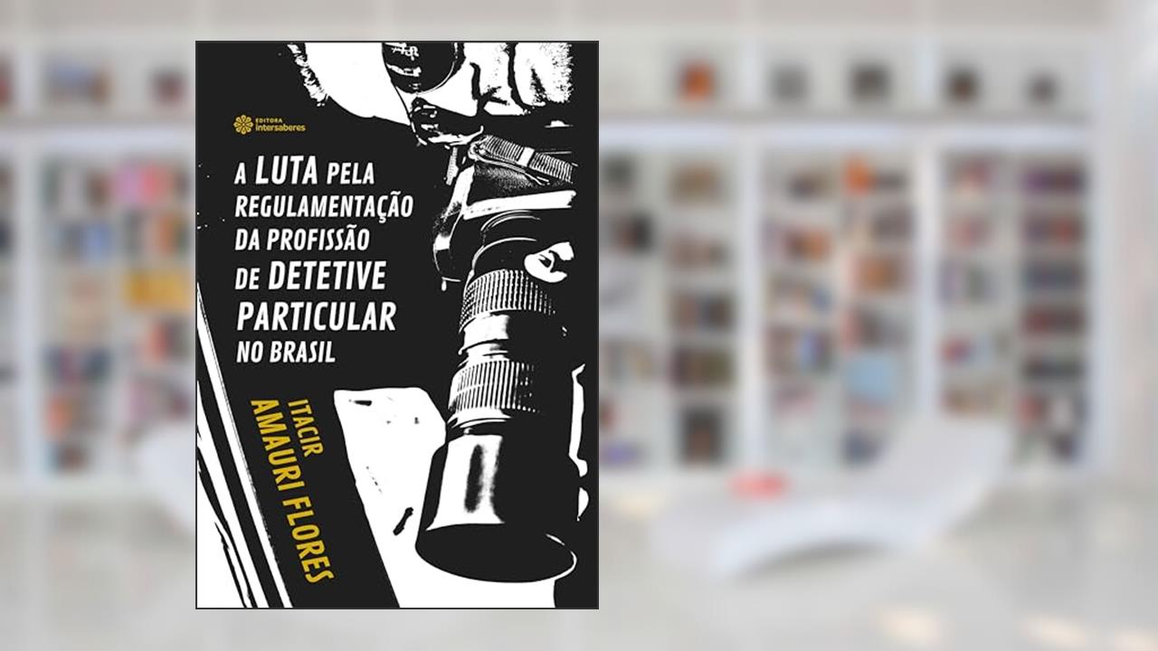 Capa de A luta pela regulamentação da profissão de detetive particular no Brasil, do autor Itacir Amauri Flores