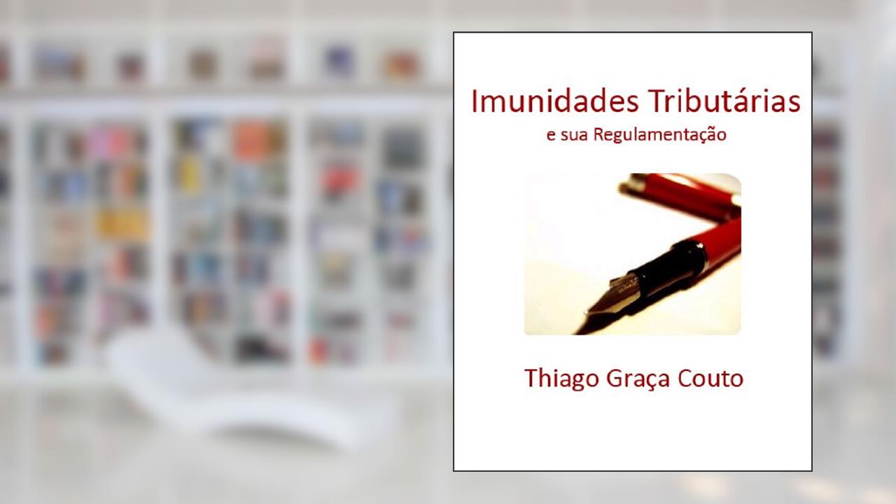 Capa de Imunidades Tributárias e sua Regulamentação, do autor Thiago Graça Couto
