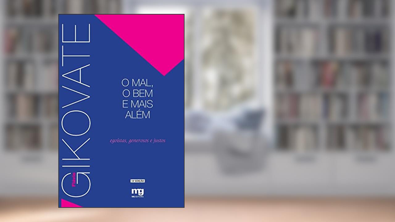 Capa de O MAL, O BEM E MAIS ALÉM: EGOISTAS, GENEROSOS E JUSTOS, do autor FLAVIO GIKOVATE