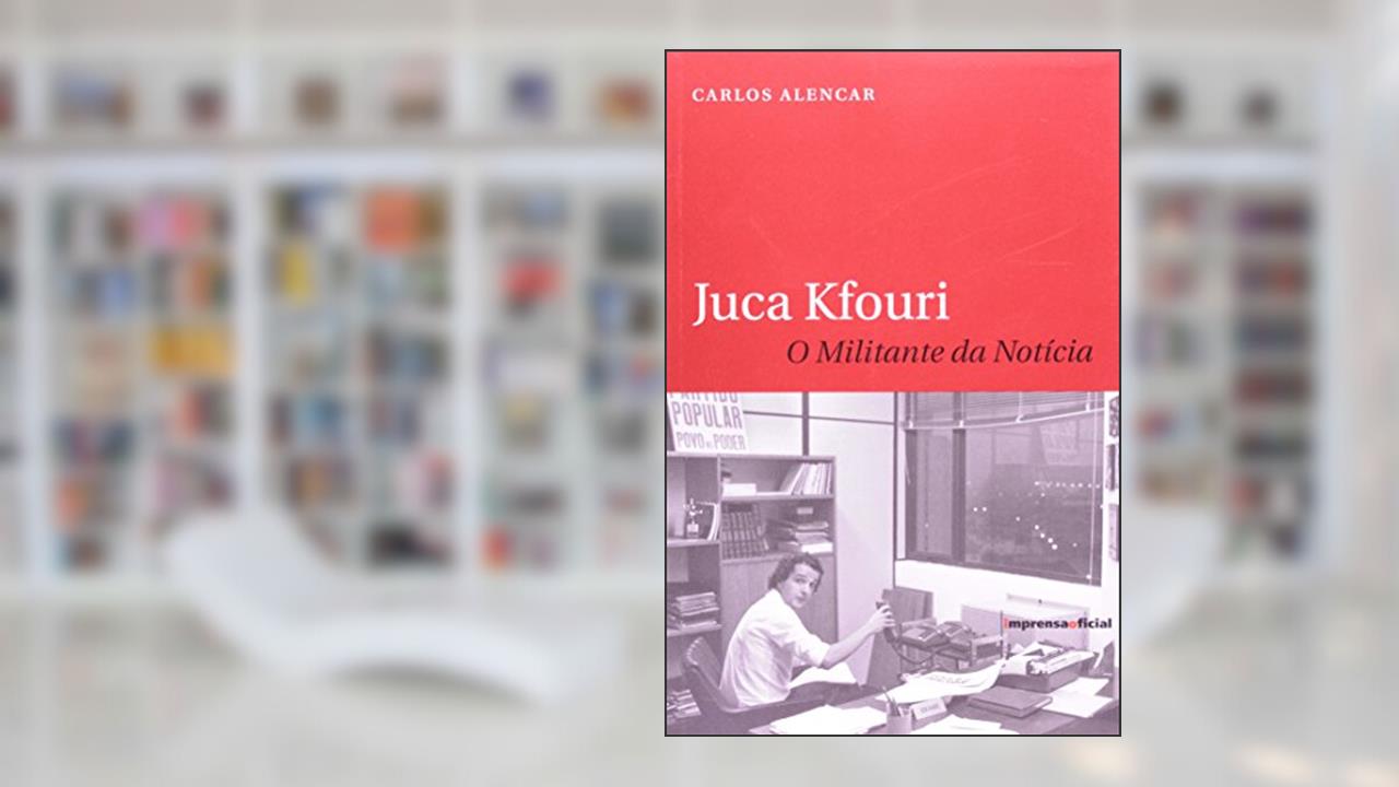 Capa de Juca Kfouri. O Militante Da Noticia, do autor Carlos Alencar