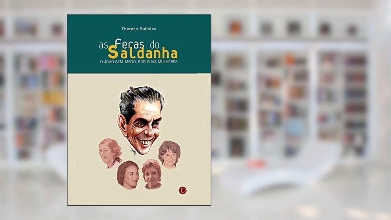 Capa de As Feras do Saldanha: O João sem-medo, por suas mulheres, do autor Thereza Bulhões