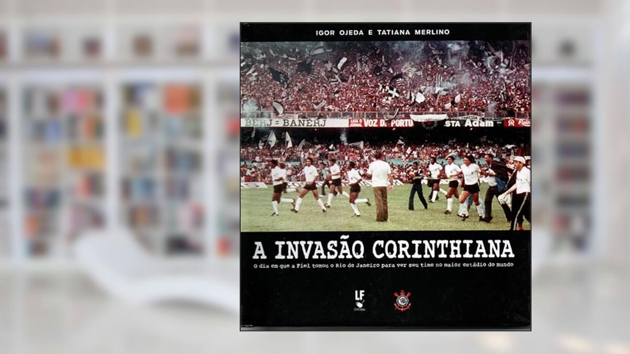 Capa de A Invasão Corinthiana: O dia em que o Fiel tomou o Rio de Janeiro para ver seu time no maior estádio do mundo, do autor Igor Ojeda; Tatiana Merlino