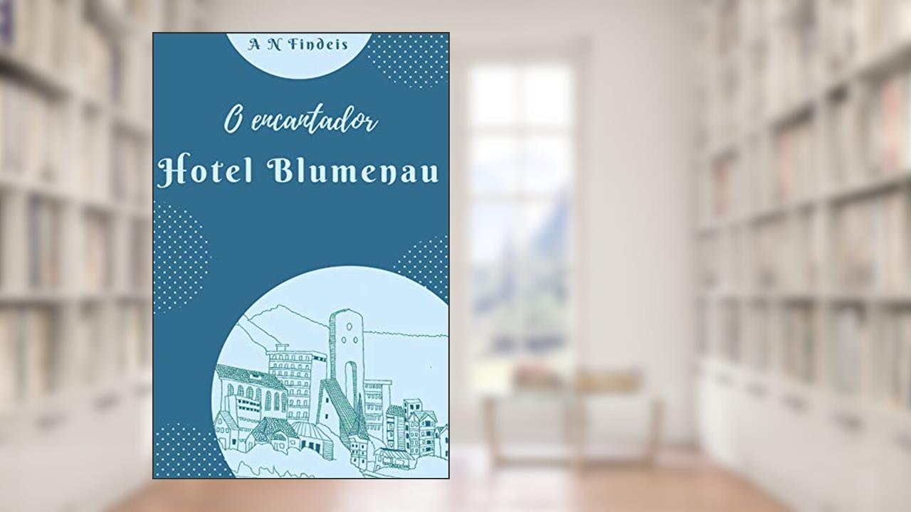 Capa de O encantador Hotel Blumenau, do autor A. N. Findeis