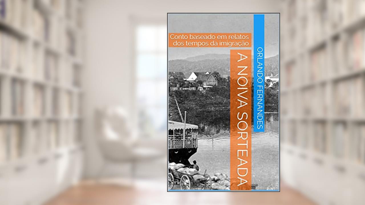 Capa de A Noiva Sorteada: Conto baseado em relatos dos tempos da imigração, do autor Orlando Fernandes