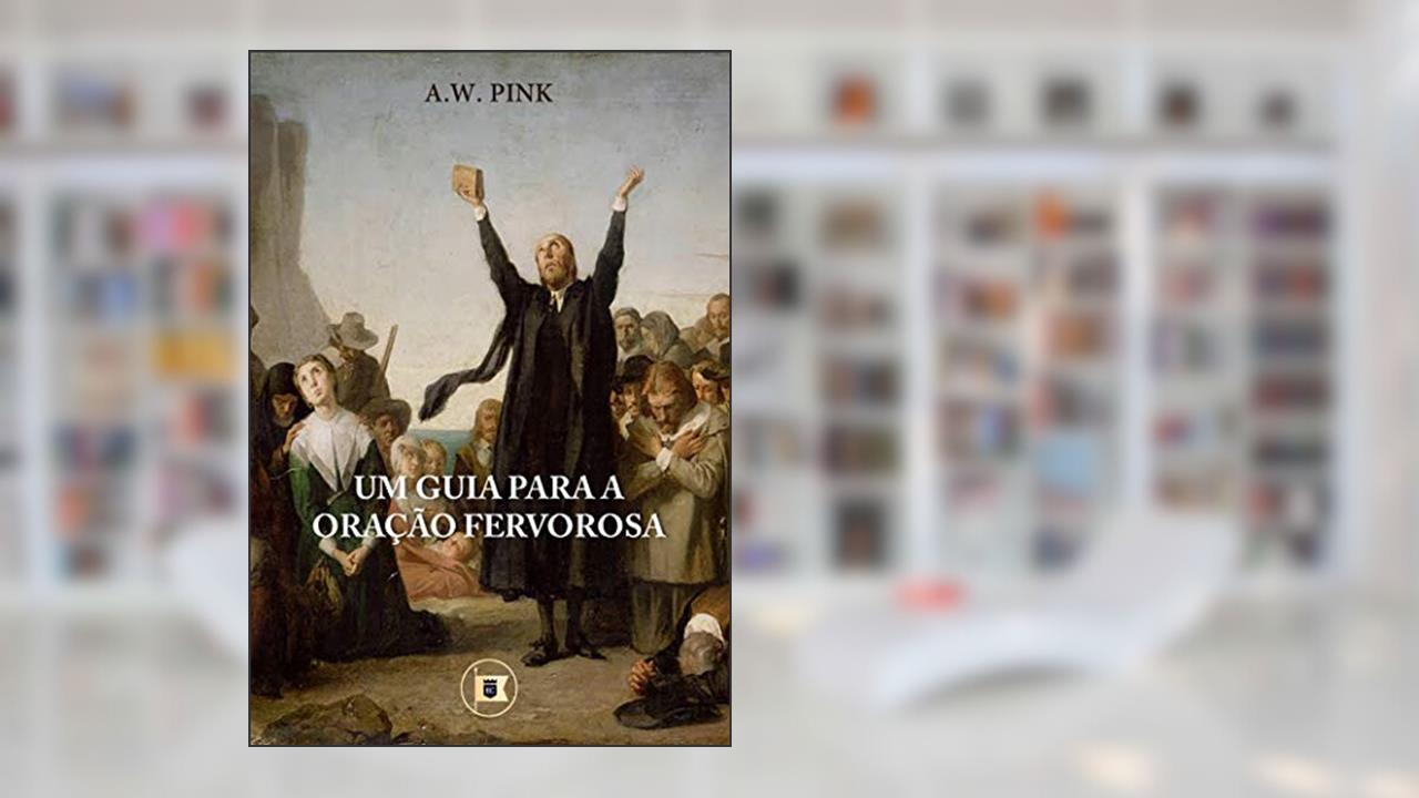 Capa de Um Guia para a Oração Fervorosa, do autor A.W. Pink