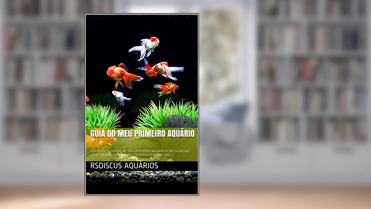 Capa de guia do Meu primeiro aquário: Aprenda a cuidar do seu primeiro aquário e ter sucesso com aquele pedaço da natureza em sua sala :), do autor RsDiscus Aquários