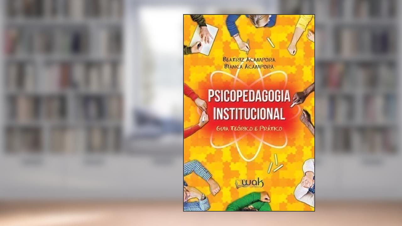 Capa de Psicopedagogia Institucional. Guia Teórico e Prático, do autor Beatriz Acampora