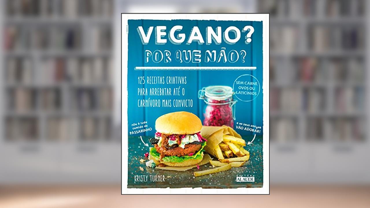 Capa de Vegano? por que Não?: 125 Receitas Criativas Para Arrebatar Até o Carnívoro Mais Convicto, do autor Kristy Turner