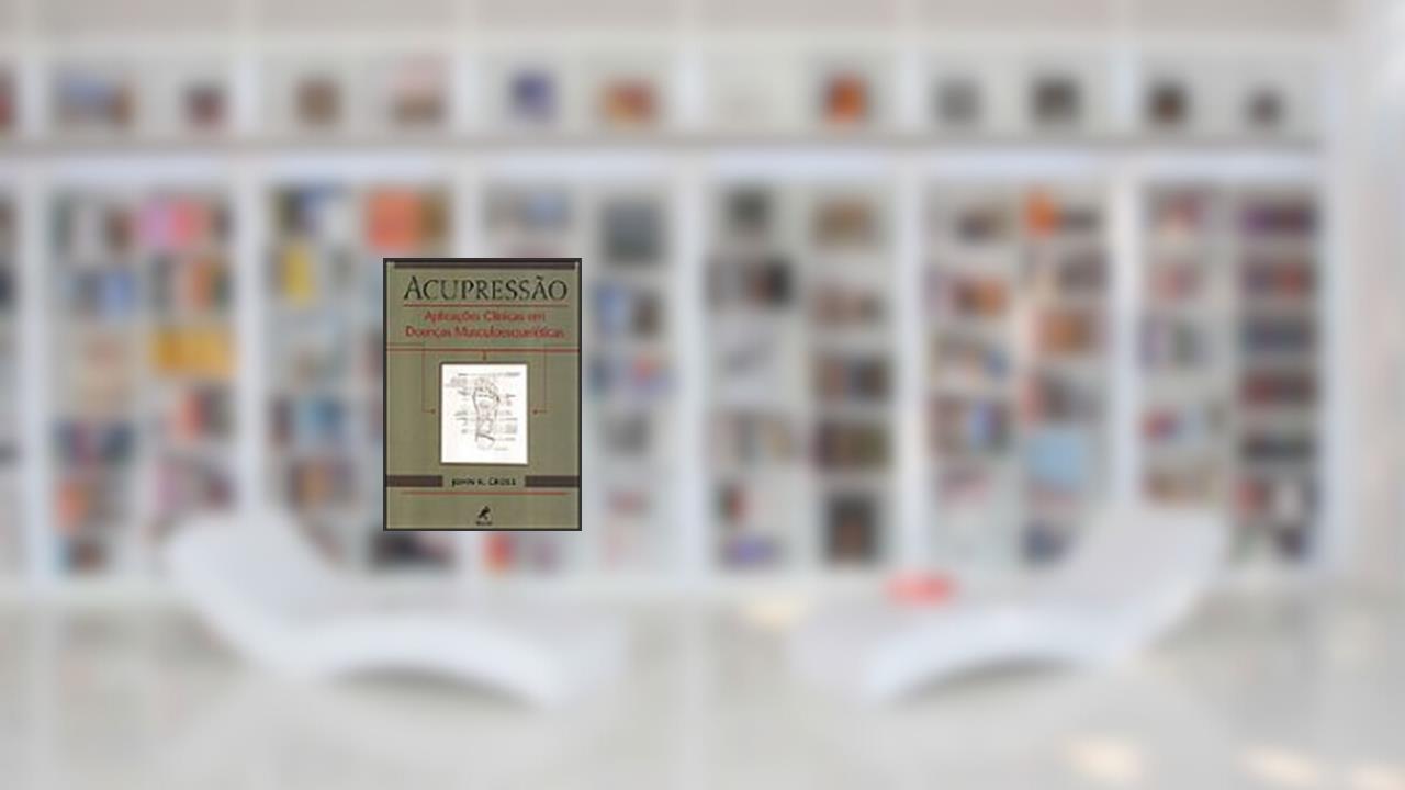 Capa de Acupressão: Aplicações Clínicas Em Doenças Musculoesqueléticas, do autor John R. Cross
