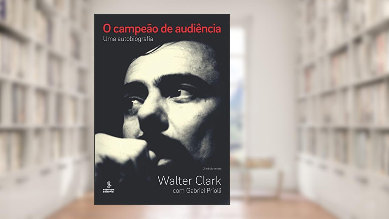 Capa de O campeão de audiência: Uma autobiografia, do autor Walter Clark; Gabriel Priolli