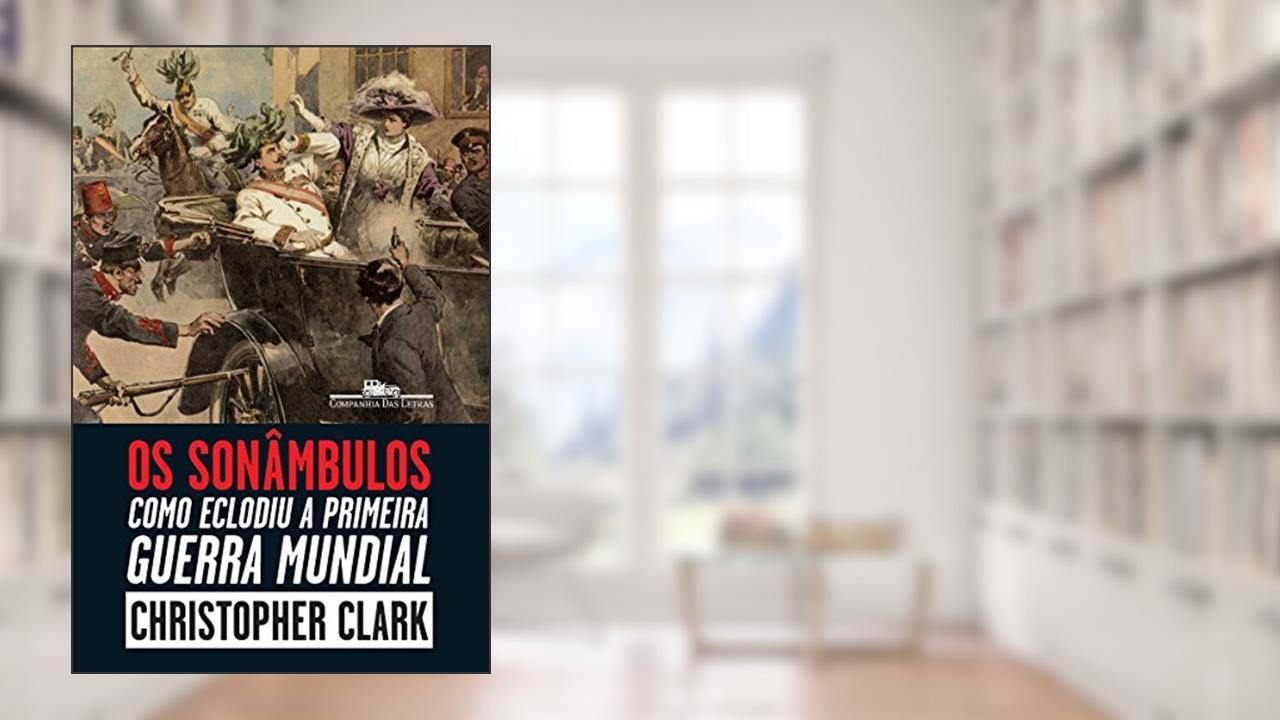 Os sonâmbulos: Como eclodiu a Primeira Guerra Mundial, do autor Christopher Clark