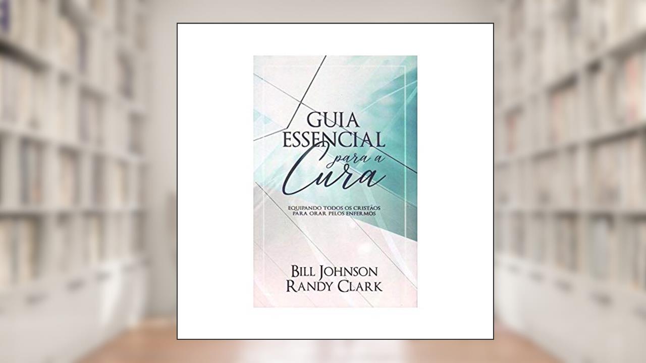 Capa de Guia Essencial Para a Cura, do autor Bill Johnson E Randy Clark