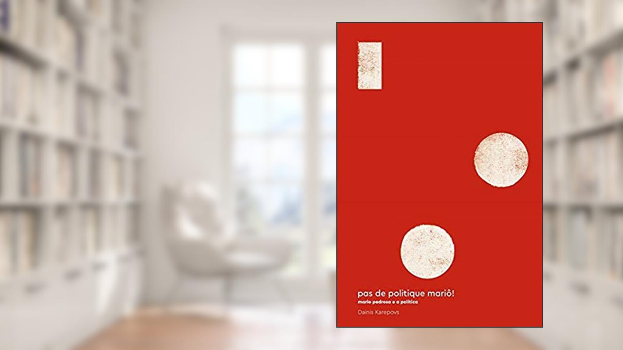 Capa de Pas de Politique Mariô! Mario Pedrosa e a Política, do autor Dainis Karepovs