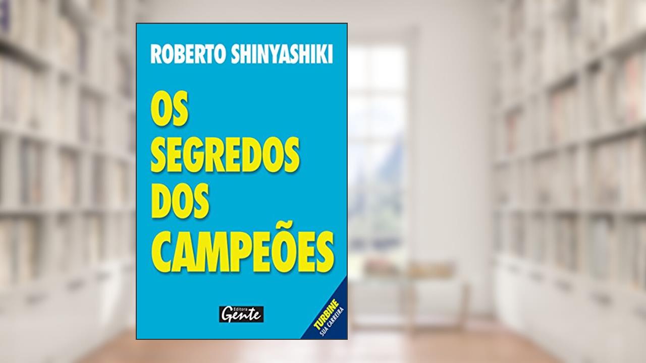 Capa de Os segredos dos campeões: Como organizar sua carreira profissional para que a sua dedicação produza os resultados que você merec, do autor Roberto Shinyashiki