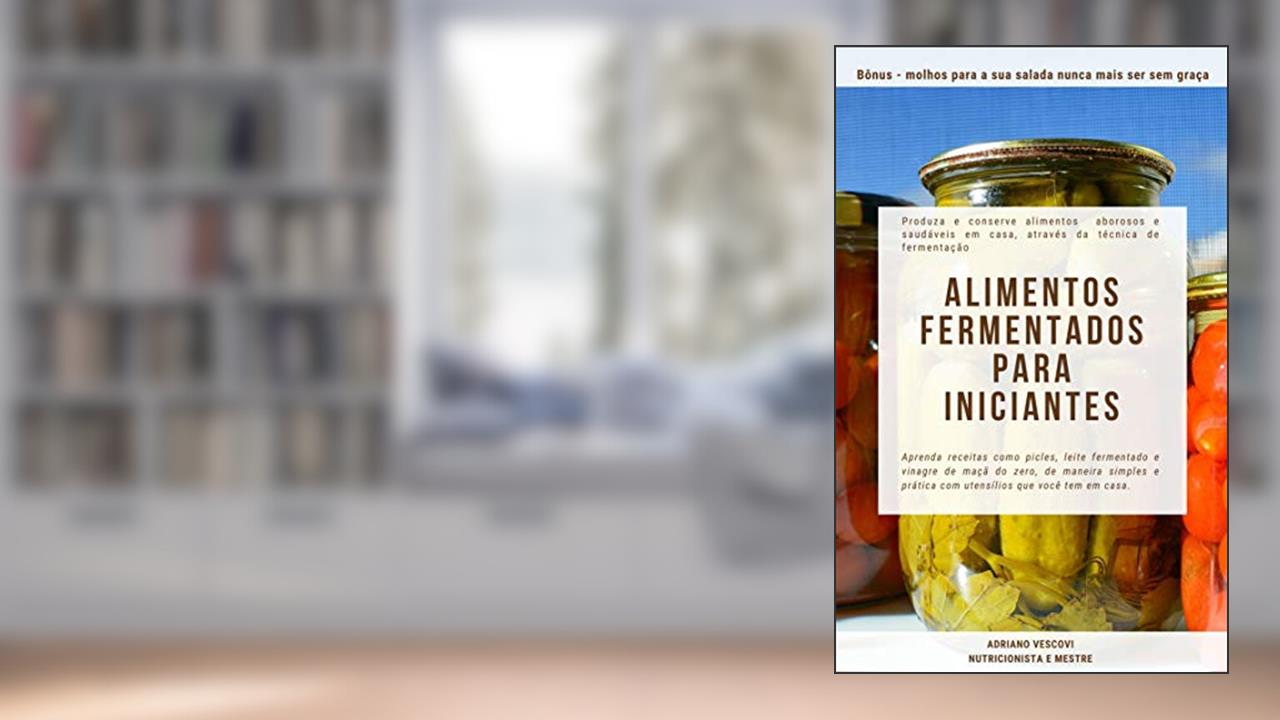 Capa de Alimentos fermentados para iniciantes : Produza e conserve alimentos saborosos e saudáveis em casa, através da técnica de fermentação, do autor Adriano Vescovi