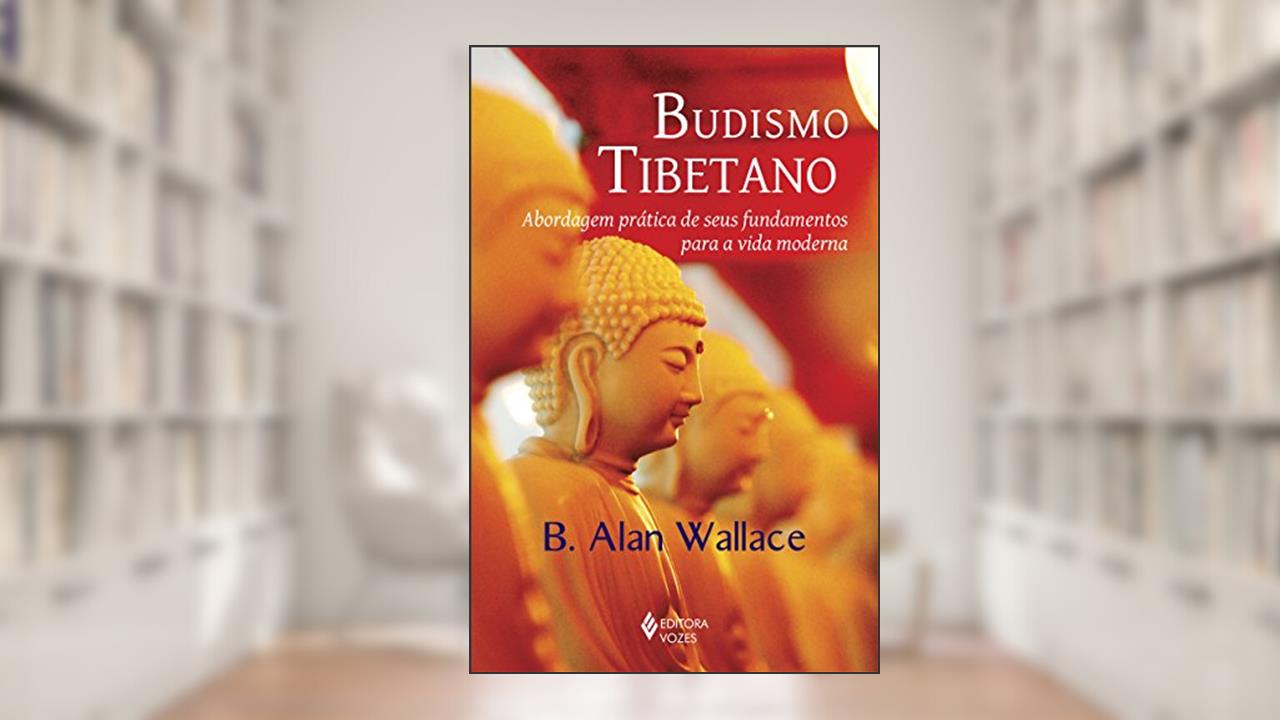 Budismo tibetano: Abordagem prática de seus fundamentos para a vida moderna, do autor B. Alan Wallace
