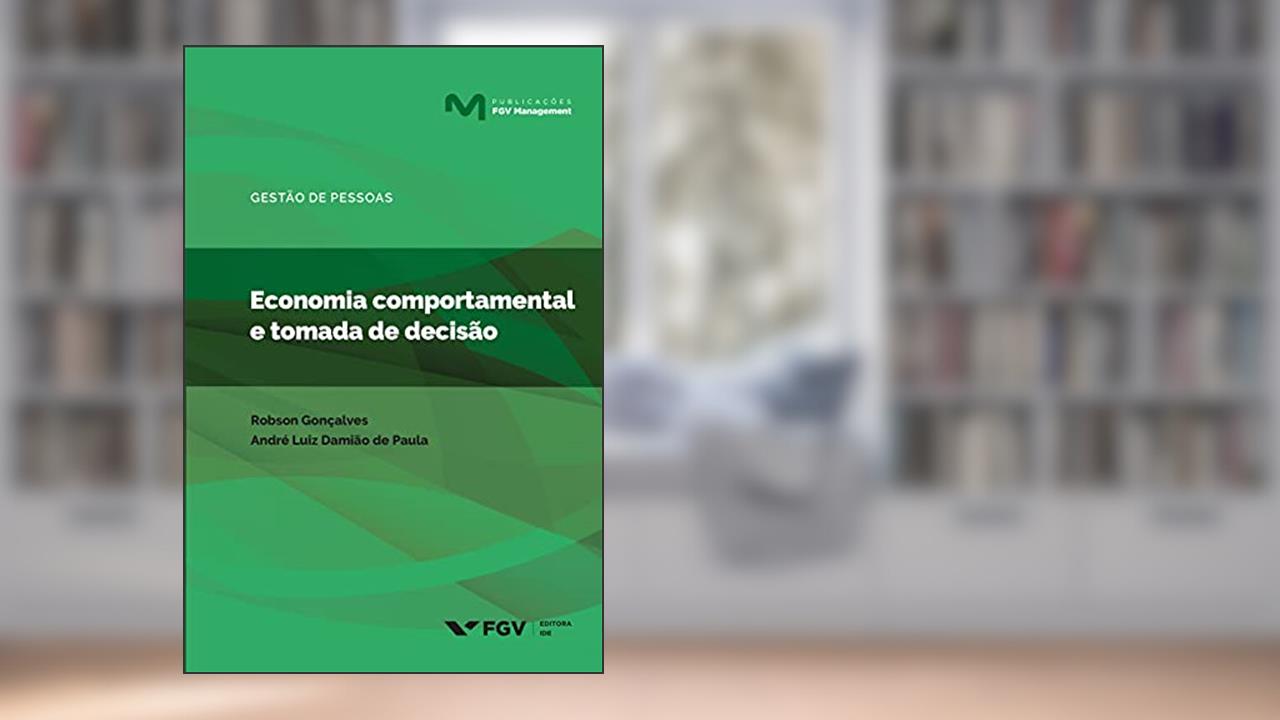 Economia comportamental e tomada de decisão (FGV Management), do autor André Luiz Damião de Paula Robson Ribeiro Gonçalves