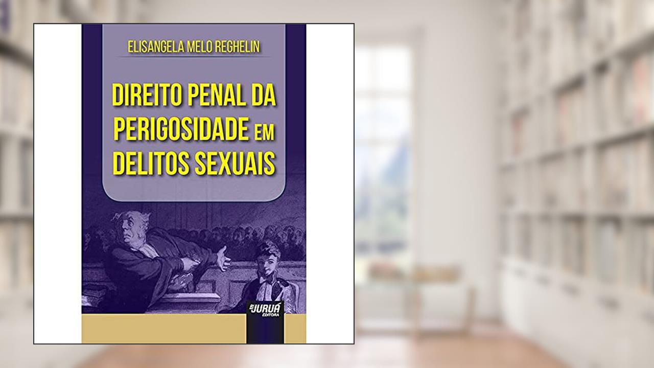 Capa de Direito Penal da Perigosidade em Delitos Sexuais, do autor Elisangela Melo Reghelin