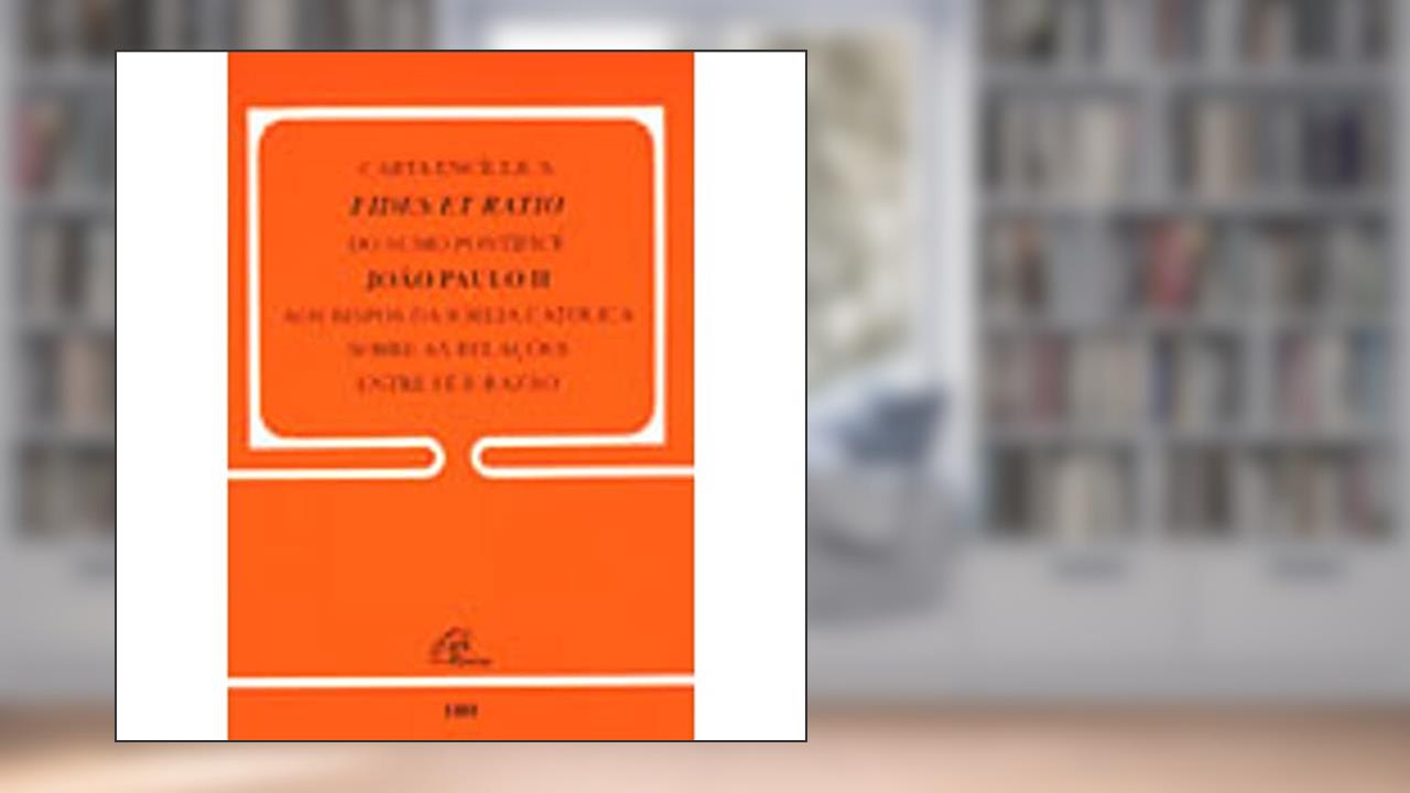 Carta Encíclica Fides Et Ratio - 160: Sobre as relações entre fé e razão, do autor João Paulo II