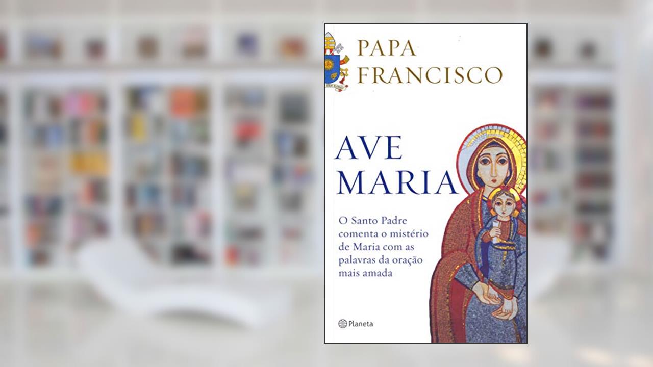 Capa de Ave Maria: O santo padre comenta o mistério de maria com as palavras da oração mais amada, do autor Papa Francisco