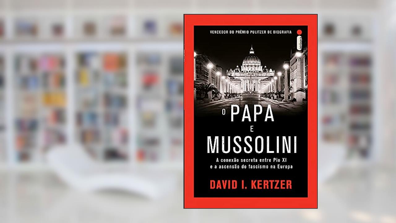 Capa de O papa e Mussolini: A conexão secreta entre Pio XI e a ascensão do fascismo na Europa, do autor David I Kertzer