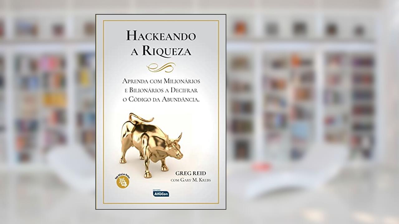 Capa de HACKEANDO A RIQUEZA: Aprenda com milionários e bilionários a decifrar o código da abundância, do autor Greg Reid; Gary Krebs