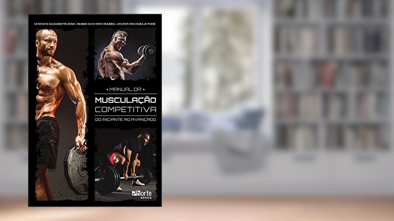 Capa de Manual da musculação competitiva: do iniciante ao avançado, do autor Gustavo Allegretti João; Mario Augusto Charro; Aylton Figueira Junior