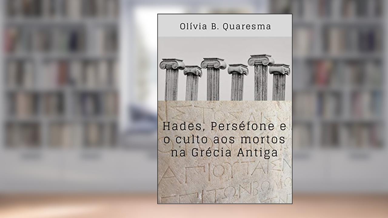 Capa de Hades, Perséfone e o culto aos mortos na Grécia Antiga, do autor Olívia B. Quaresma