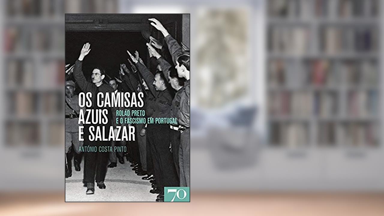 Capa de Os Camisas Azuis e Salazar: Rolão Preto e o Fascismo em Portugal, do autor António Costa Pinto