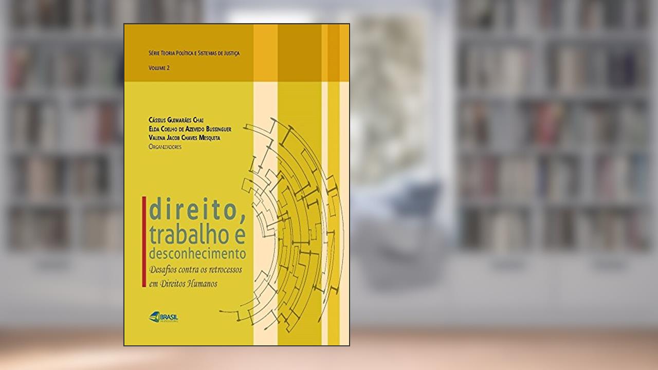 Capa de Direito, Trabalho e desconhecimento, do autor Cássius Guimarães Chai; Elda Coelho de Azevedo Bussinguer; Valena Jacob Chaves Mesquita