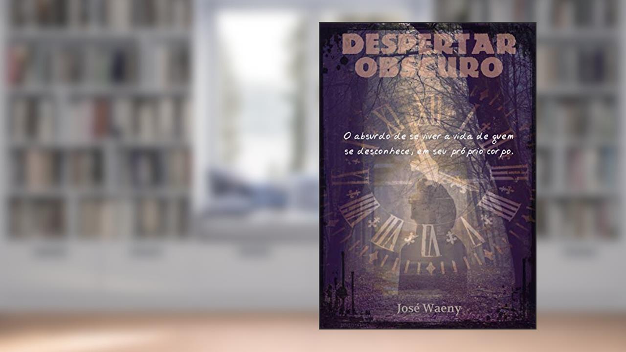 Capa de DESPERTAR OBSCURO: O absurdo de se viver a vida de quem se desconhece, em seu próprio corpo., do autor José Waeny