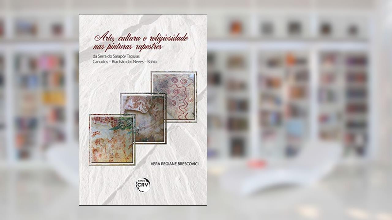 Capa de Arte, Cultura E Religiosidade Nas Pinturas Rupestres Da Serra Do Sarapó/ Tapuias - Canudos - Riachão Das Neves - Bahia, do autor Vera Regiane Brescovici