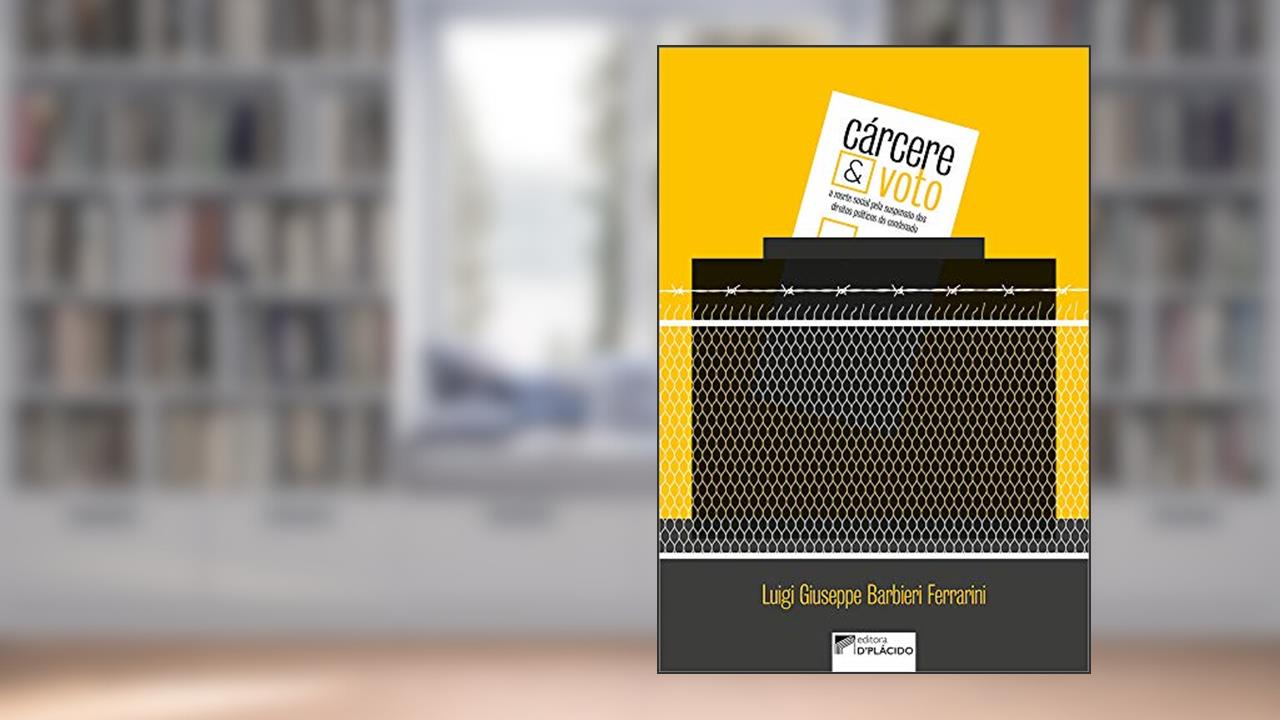 Capa de Cárcere e o Voto: a Morte Social Pela Suspensão de Direitos Políticos do Condenado, do autor Luigi Giuseppe Barbieri Ferrarini
