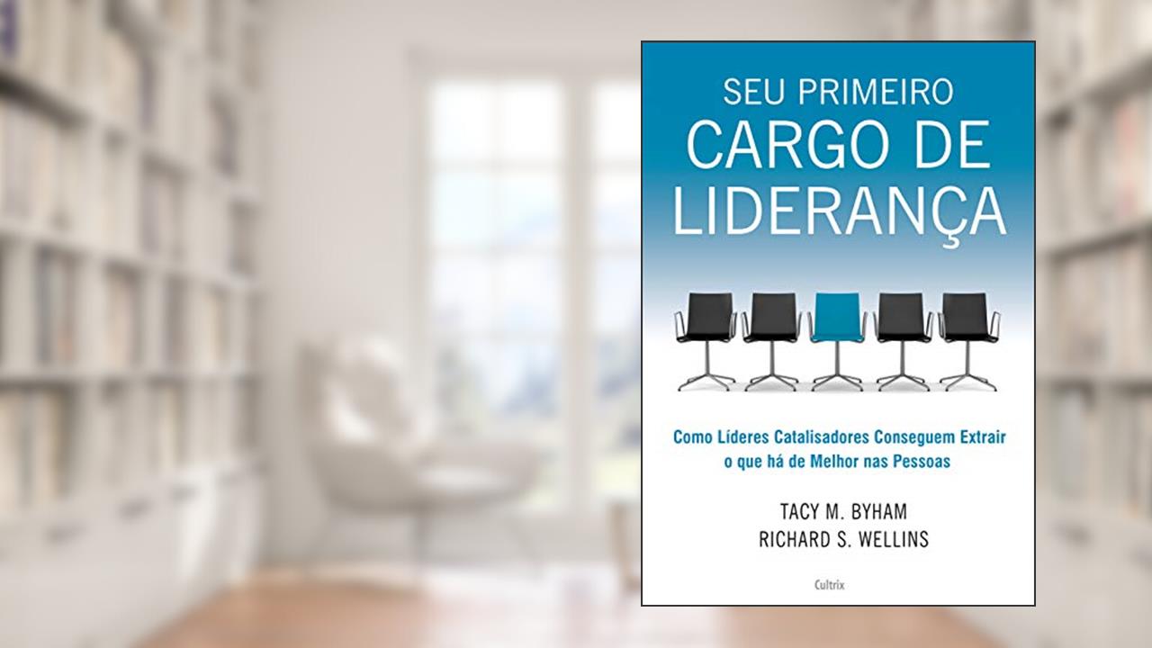 Capa de Seu Primeiro Cargo de Liderança: Como Líderes Catalisadores Conseguem Extrair o que há de Melhor nas Pessoas, do autor Tacy M. Byham; Richard S. Wellins