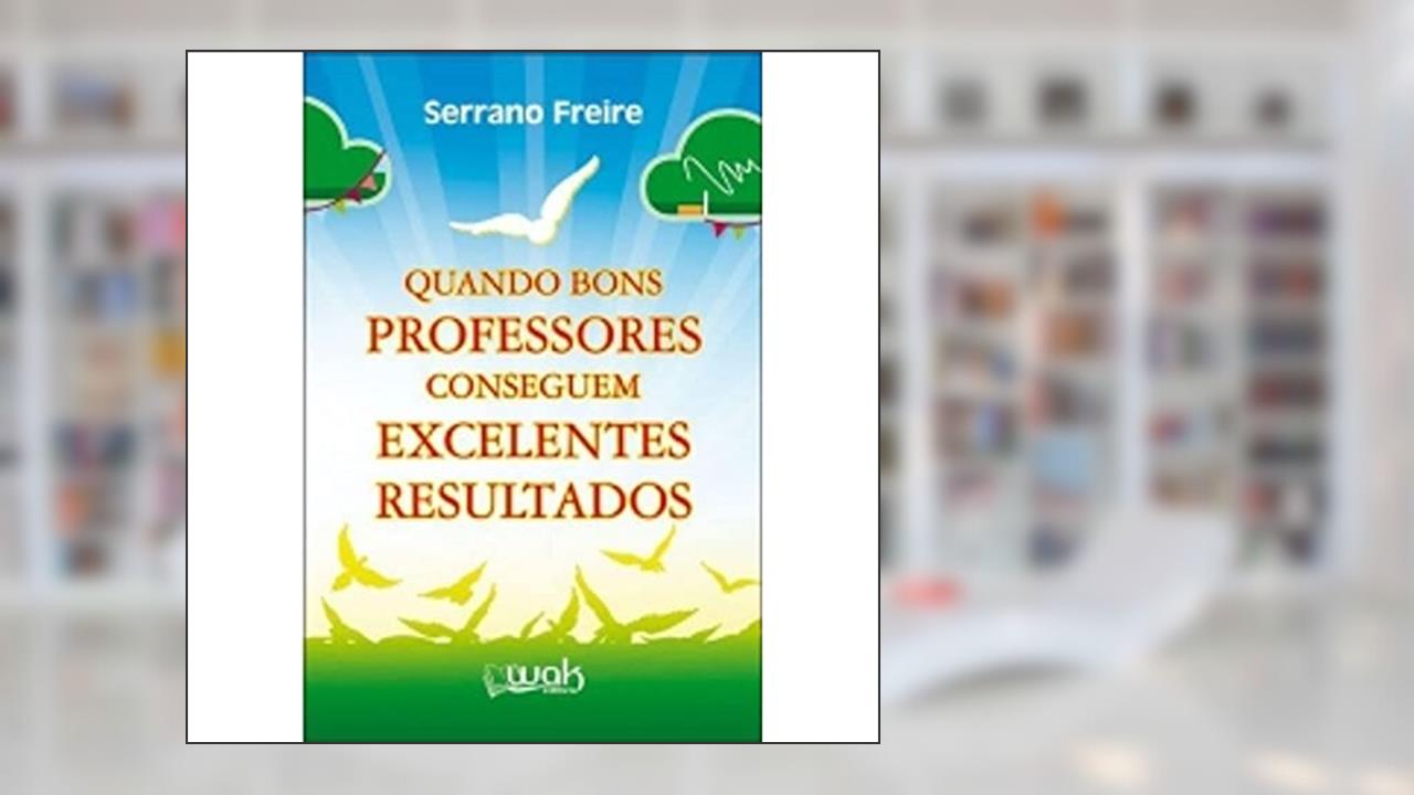 Capa de Quando Bons Professores Conseguem Excelentes Resultados, do autor Serrano Freire