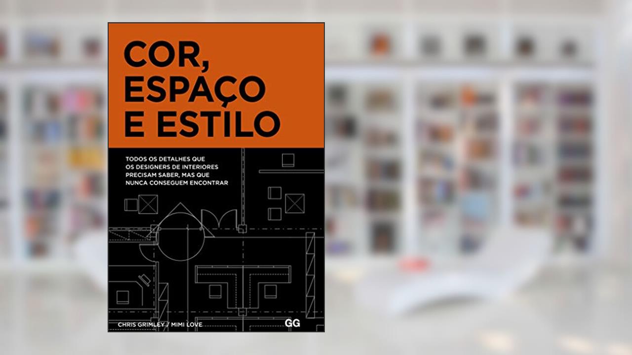 Capa de Cor, espaço e estilo: Todos os detalhes que os designers de interiores precisam saber mas que nunca conseguem encontrar, do autor Chris Grimley; Mimi Love