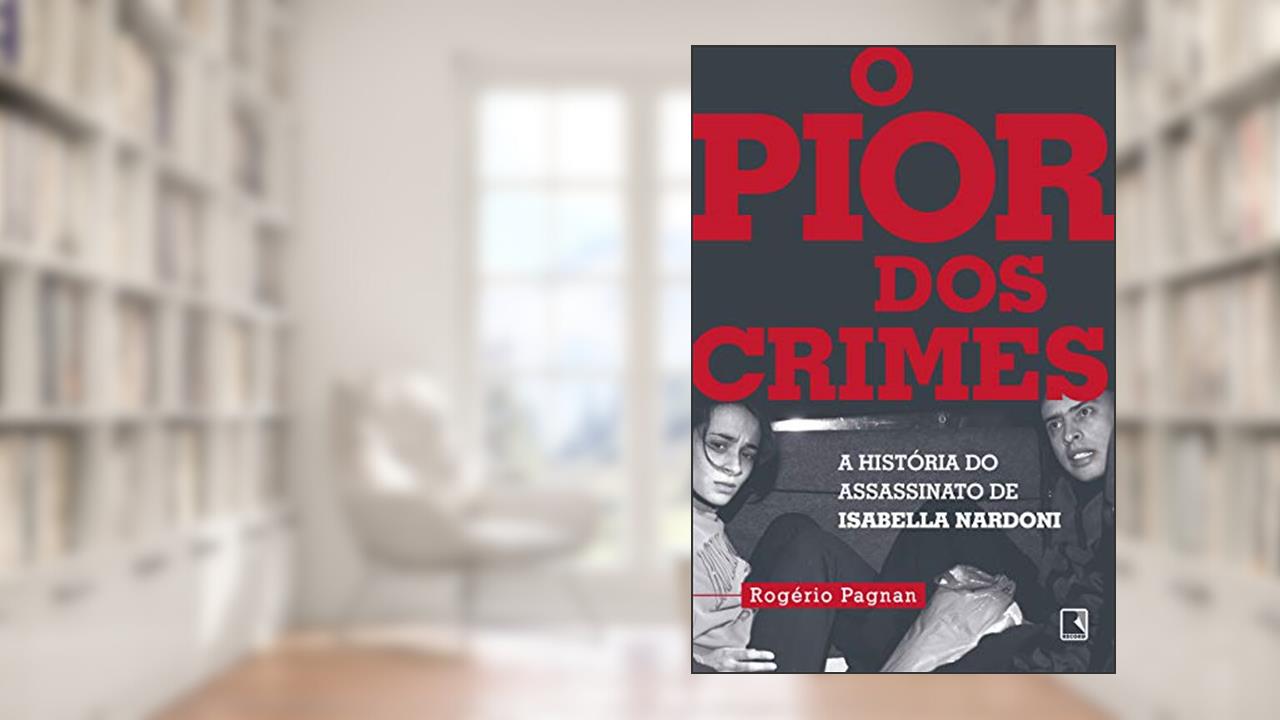 Capa de O pior dos crimes: A história do assassinato de Isabella Nardoni, do autor Rogério Pagnan
