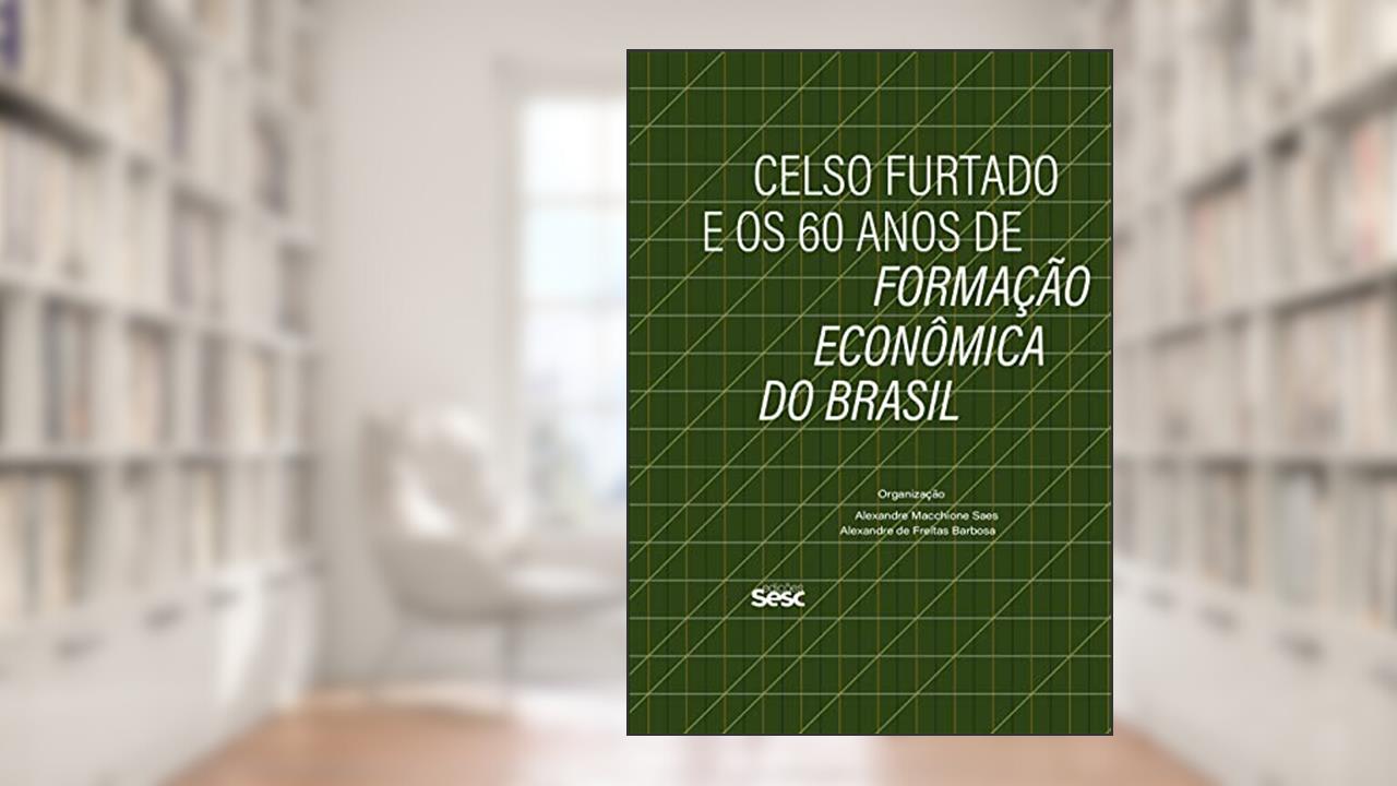 Celso Furtado e os 60 anos de Formação Econômica do Brasil, do autor André Botelho; Vera Alves Cepêda; Alexandre Macchione Saes; Rômulo Manzatto; Flávio Rabelo Versiani; Flávio Azevedo Marques Saes