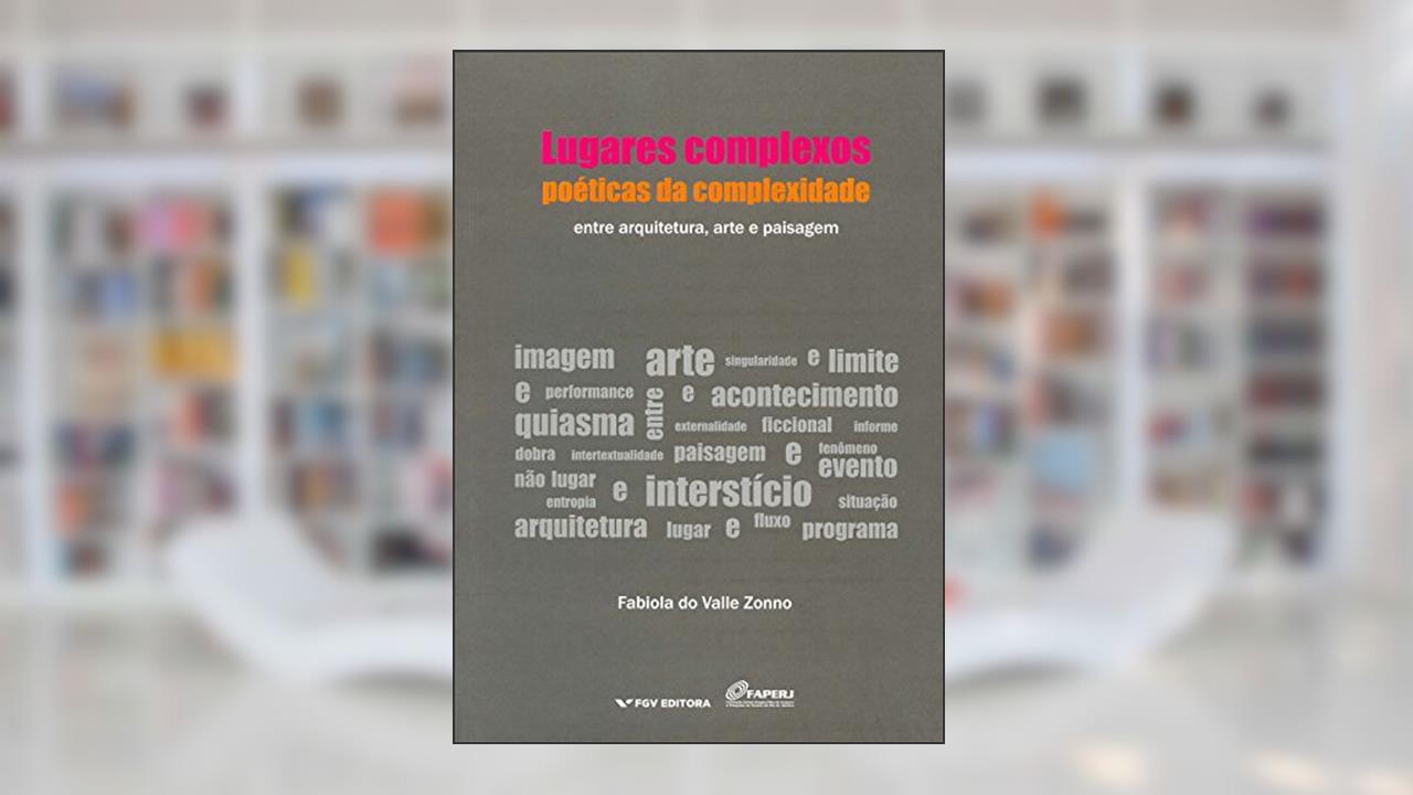 Capa de Lugares Complexos, Poéticas da Complexidade: Entre Arquitetura, Arte e Paisagem, do autor Fabiola Do Valle Zonno