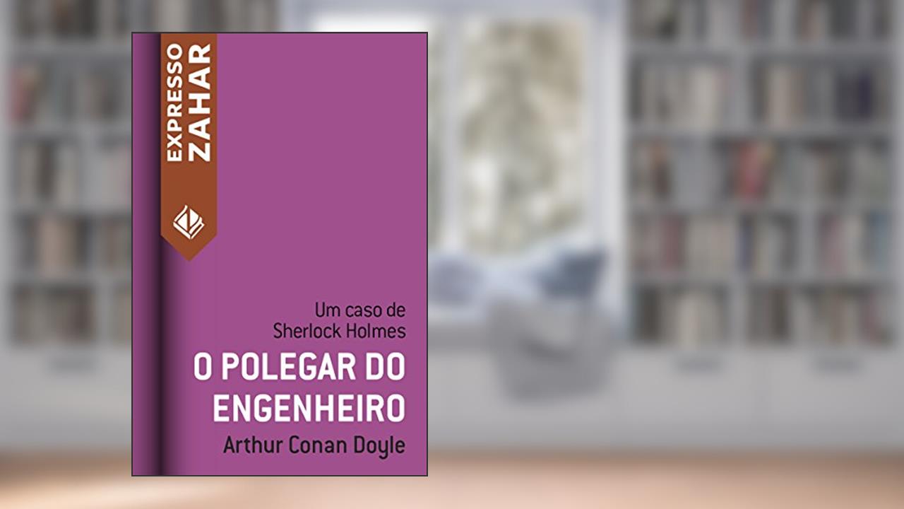 O polegar do engenheiro: Um caso de Sherlock Holmes, do autor Arthur Conan Doyle