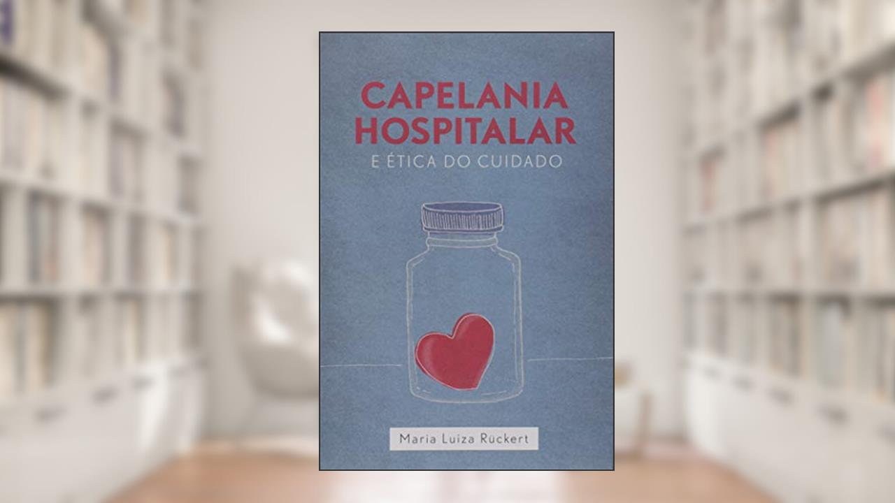 Capa de Capelania Hospitalar e Ética do Cuidado, do autor Maria Luiza Rückert