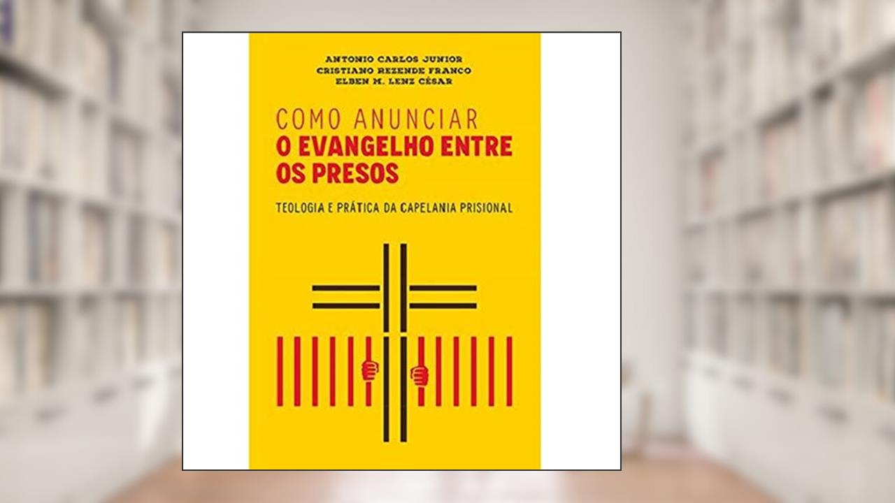 Capa de Como Anunciar o Evangelho Entre os Presos - Teologia e Prática da Capelania Prisional, do autor Antonio Carlos Júnior
