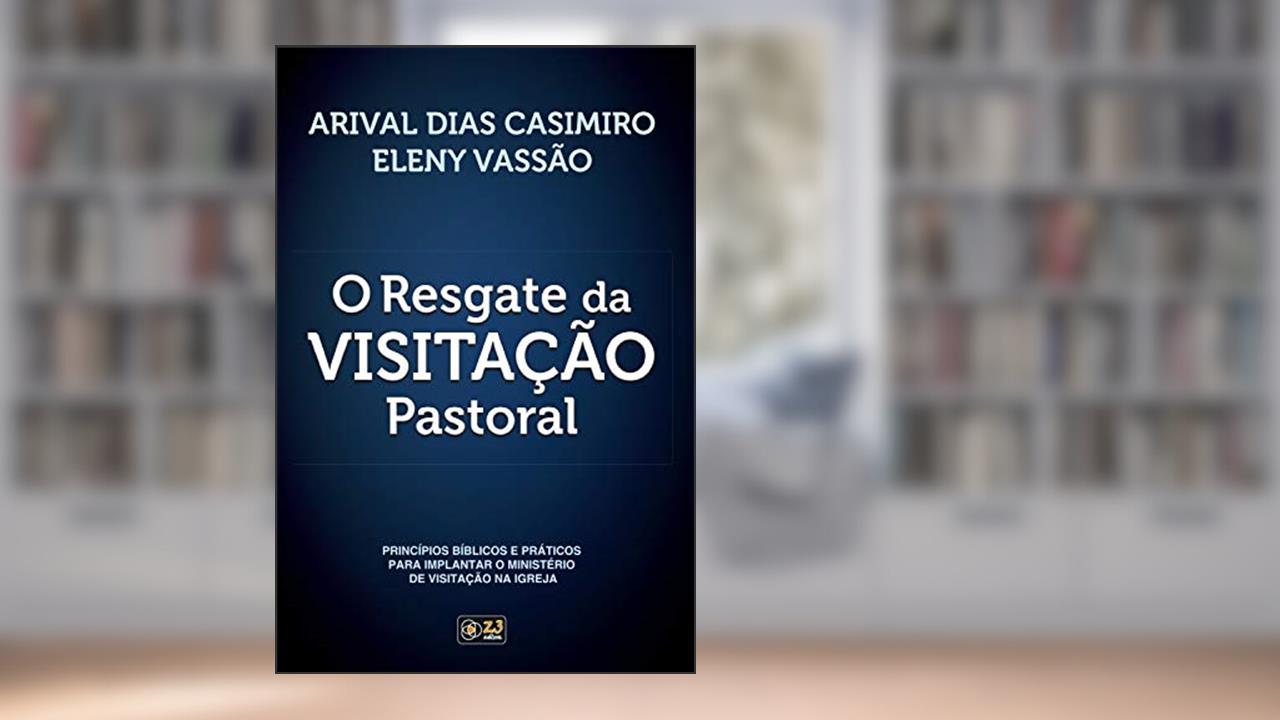 Capa de O Resgate da Visitação Pastoral: Princípios bíblicos e práticos para implantar o ministério de visitação na igreja, do autor Arival Dias Casimiro; Eleny Vassão Paula de Aitken